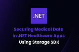 Securing Medical Data in .NET Healthcare Apps Using Storage SDK