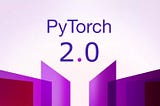 PyTorch 2.0 release explained