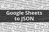 How to convert Google Sheets to JSON … in just 3 steps