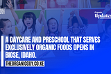 A DAYCARE AND PRESCHOOL THAT SERVES ONLY ORGANIC FOODS OPENS IN BIOSE, IDAHO.