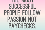 Never follow your passion