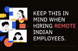 Things you need to keep in mind while hiring remote employees from India.
