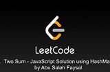 1. Two Sum — Leetcode — JavaScript Solution using HashMap — by Abu Saleh Faysal
