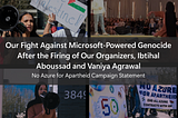 Our fight against Microsoft-powered genocide — Campaign Statement on the Firings of our organizers…