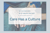 two hands on a lap covered by sign saying: ‘’A-Culturated June Writing Prompt, Care Has a Culture