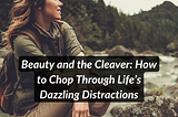 Beauty and the Cleaver: How to Chop Through Life’s Dazzling Distractions