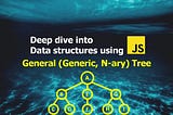 Deep Dive into Data structures using Javascript — General (Generic, N-ary) tree