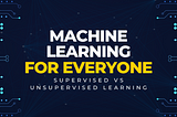 Supervised vs Unsupervised Learning: Machine Learning for Everyone