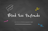 Bug Bounty: Blind XSS Payloads Explained