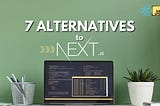 Top 7 Alternatives to Next.js in 2025