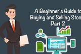 A Beginner’s Guide to Buying and Selling Stocks — Part 2