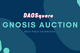 Tutorial of DAOSquare’s Gnosis Auction