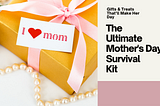 The Ultimate Mother’s Day Survival Kit — From Treats to Tasks