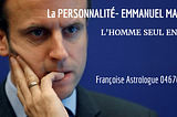 L’ASTROLOGIE / Le NIVEAU MENTAL
La PERSONNALITÉ- EMMANUEL MACRON
L’HOMME SEUL EN SOI