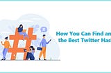 How You Can Find and Use the Best Twitter Hashtags