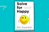 Key Takeaways from Solve for Happy by Mo Gawdat