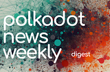Polkadot Ecosystem Weekly Digest. February 19–25/2024