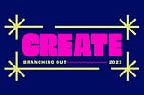 Create — Branching Out