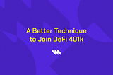 Update Report — A Better Technique to Join DeFi 401k