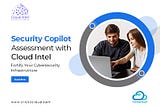 Fortify Cybersecurity Infrastructure with Cloud Intel’s Security Copilot Assessment