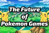 The future of Pokémon games: features they should have.