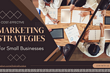 10 Cost-Effective Marketing Strategies for Small Businesses