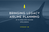 Bringing Legacy Airline Planning Up to Speed with Machine Intelligence
