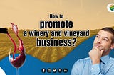 How to Promote a Winery and Vineyard Business?