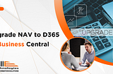 Your Business: Upgrade NAV to D365 Business Central for Streamlined Success