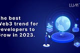 The most lucrative Web3 growth trends for developers in the year 2023