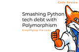 Smashing Python tech debt with Polymorphism