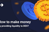 How to make money by providing liquidity to DEX?