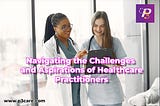 Navigating the Challenges and Aspirations of Healthcare Practitioners
