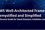 AWS Well-Architected Framework Demystified and Simplified