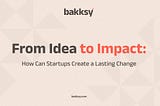 From Idea to Impact: How Can Startups Create a Lasting Change
