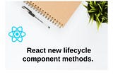 A complete beginner guide to react new lifecycle component methods.