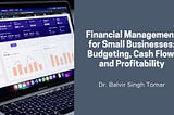 Financial Management for Small Businesses: Budgeting, Cash Flow, and Profitability