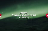 Angular: 5 Angular Mistakes To Not Reproduce !