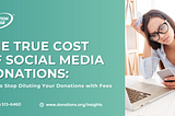 The True Cost of Social Media Donations: Stop Diluting Your Donations with Fees