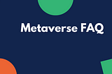 Metaverse FAQ
