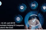 How AI, IoT, and AR/VR Technologies Helping IT Companies To Achieve The Goals