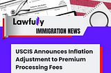 USCIS Announces Adjustments to Premium Processing Fees to Account for Inflation