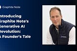 Introducing Graphite Note’s Generative AI Revolution: A Founder’s Tale