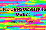 THE CENSORSHIP IS UGLY!