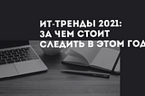 ИТ-тренды 2021: за чем стоит следить в этом году