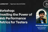 Workshop: Unveiling the Power of Web Performance Metrics for Testers [Spartans Summit 2024]