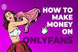 How to Make Money on OnlyFans: 8 Proven Methods