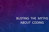 Busting the Myths About Coding