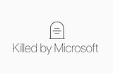 Killed by Microsoft