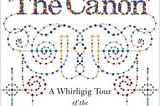 The Canon: A Whirligig Tour of the Beautiful Basics of Science — A Review